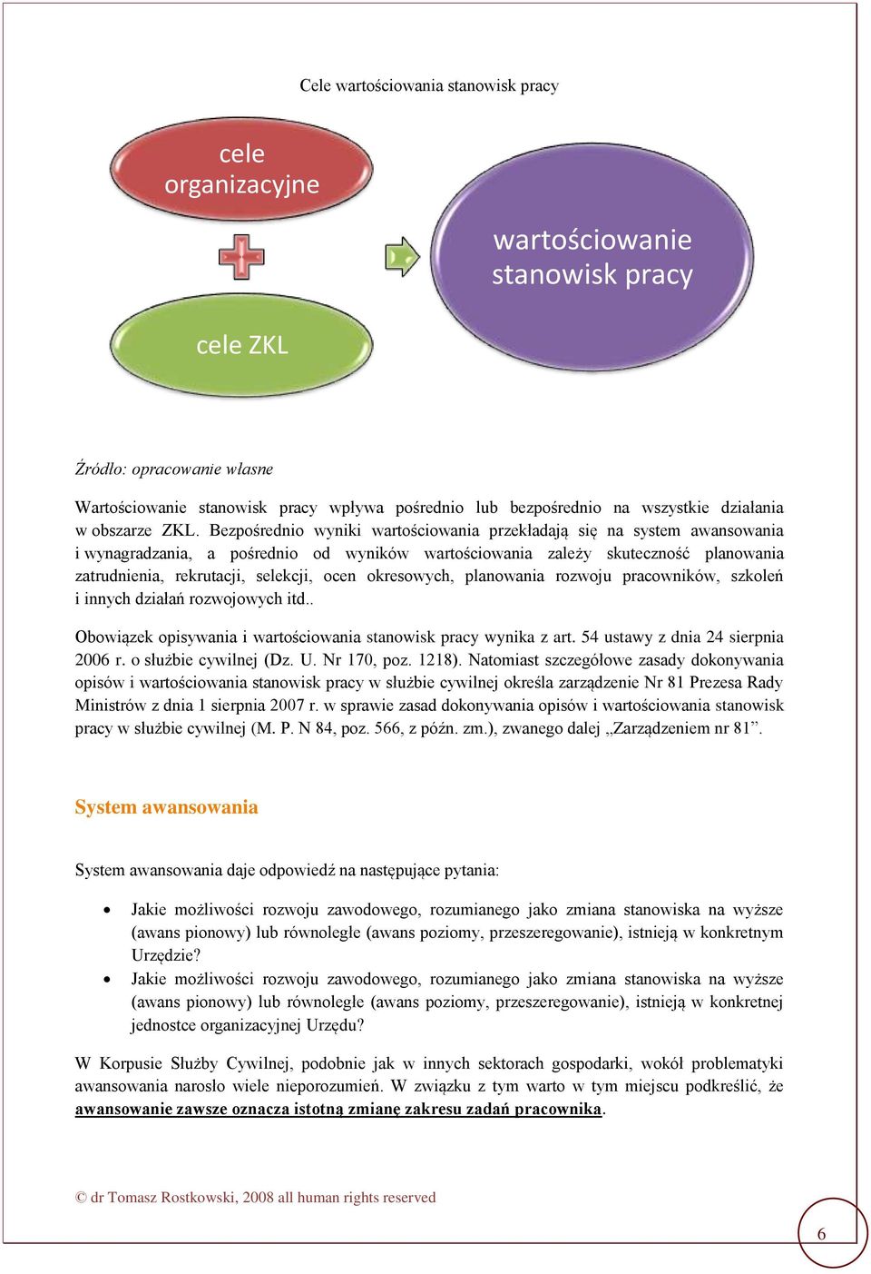 Bezpośrednio wyniki wartościowania przekładają się na system awansowania i wynagradzania, a pośrednio od wyników wartościowania zależy skuteczność planowania zatrudnienia, rekrutacji, selekcji, ocen