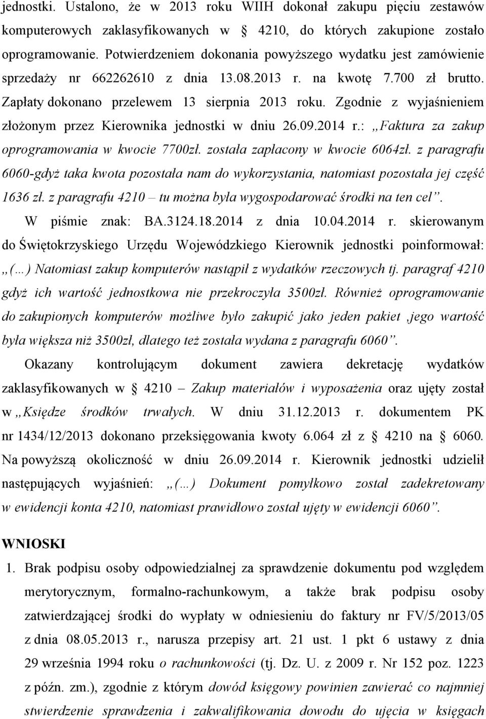 Zgodnie z wyjaśnieniem złożonym przez Kierownika jednostki w dniu 26.09.2014 r.: Faktura za zakup oprogramowania w kwocie 7700zł. została zapłacony w kwocie 6064zł.