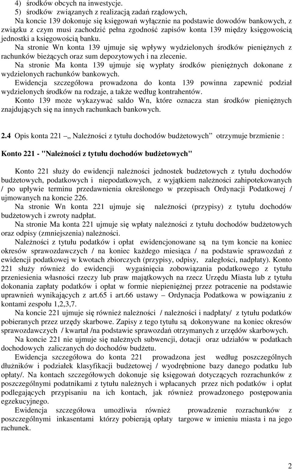 między księgowością jednostki a księgowością banku. Na stronie Wn konta 139 ujmuje się wpływy wydzielonych środków pieniężnych z rachunków bieżących oraz sum depozytowych i na zlecenie.