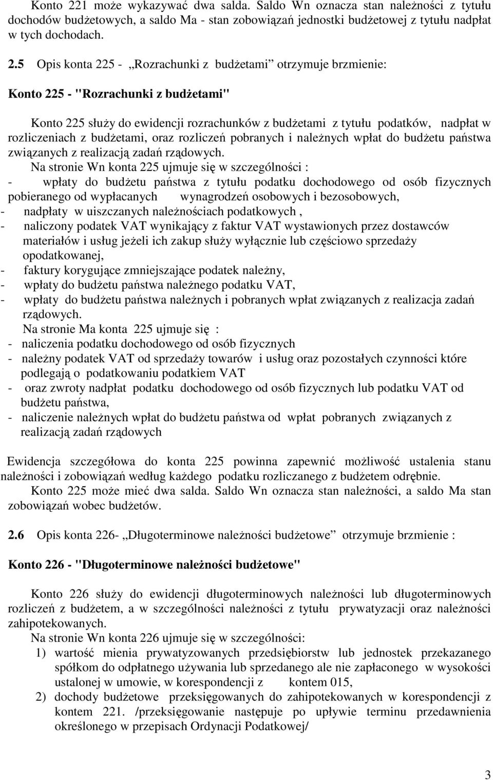 5 Opis konta 225 - Rozrachunki z budżetami otrzymuje brzmienie: 5 - "Rozrachunki z budżetami" 5 służy do ewidencji rozrachunków z budżetami z tytułu podatków, nadpłat w rozliczeniach z budżetami,