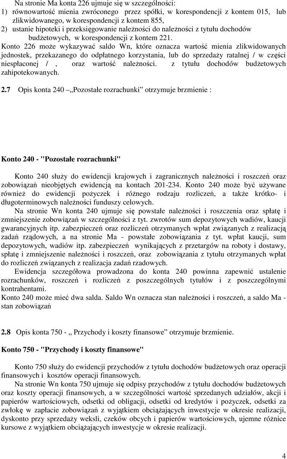 Konto 226 może wykazywać saldo Wn, które oznacza wartość mienia zlikwidowanych jednostek, przekazanego do odpłatnego korzystania, lub do sprzedaży ratalnej / w części niespłaconej /, oraz wartość