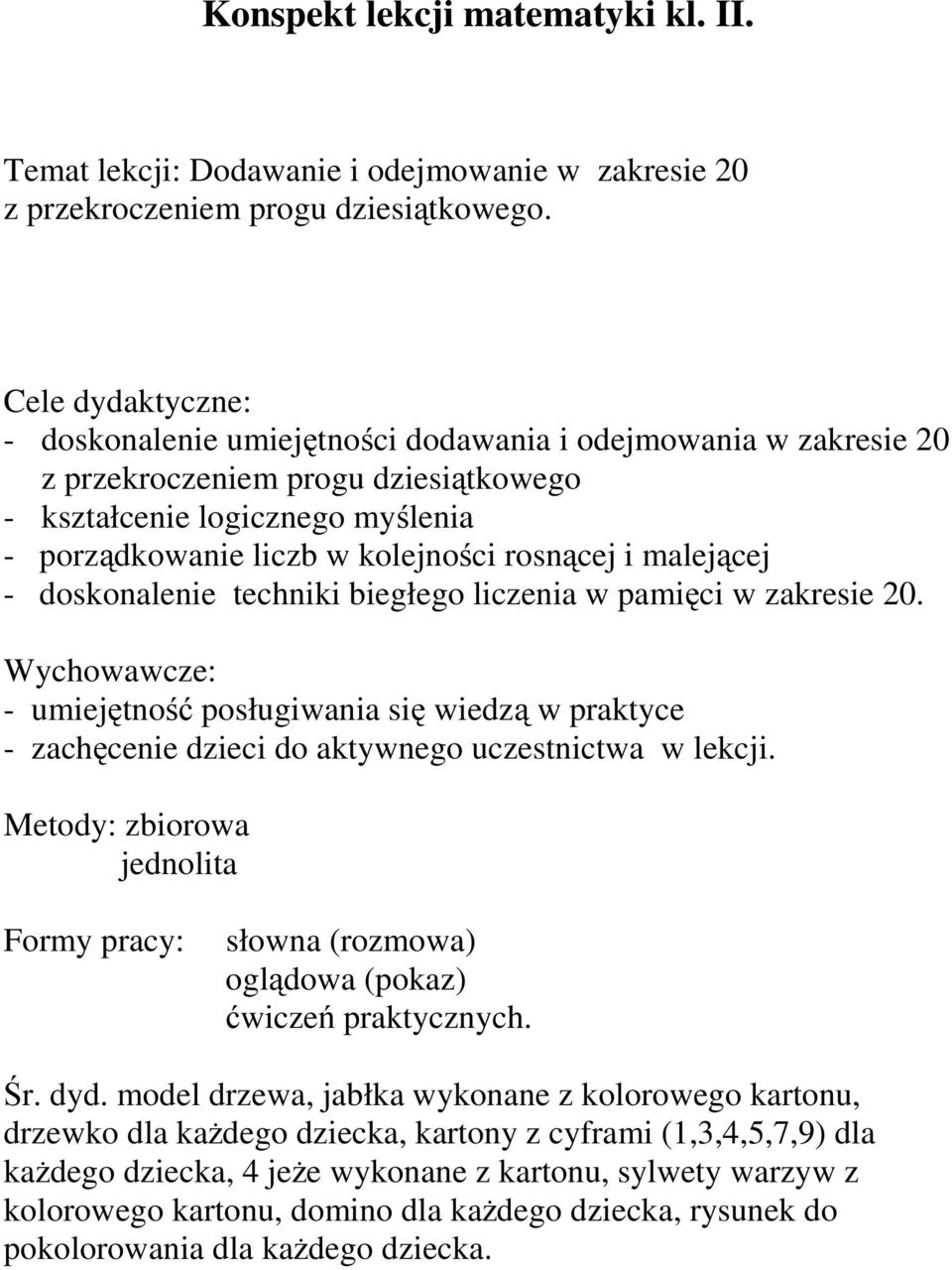 i malejącej - doskonalenie techniki biegłego liczenia w pamięci w zakresie 20. Wychowawcze: - umiejętność posługiwania się wiedzą w praktyce - zachęcenie dzieci do aktywnego uczestnictwa w lekcji.