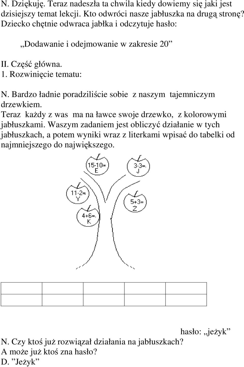 Bardzo ładnie poradziliście sobie z naszym tajemniczym drzewkiem. Teraz każdy z was ma na ławce swoje drzewko, z kolorowymi jabłuszkami.