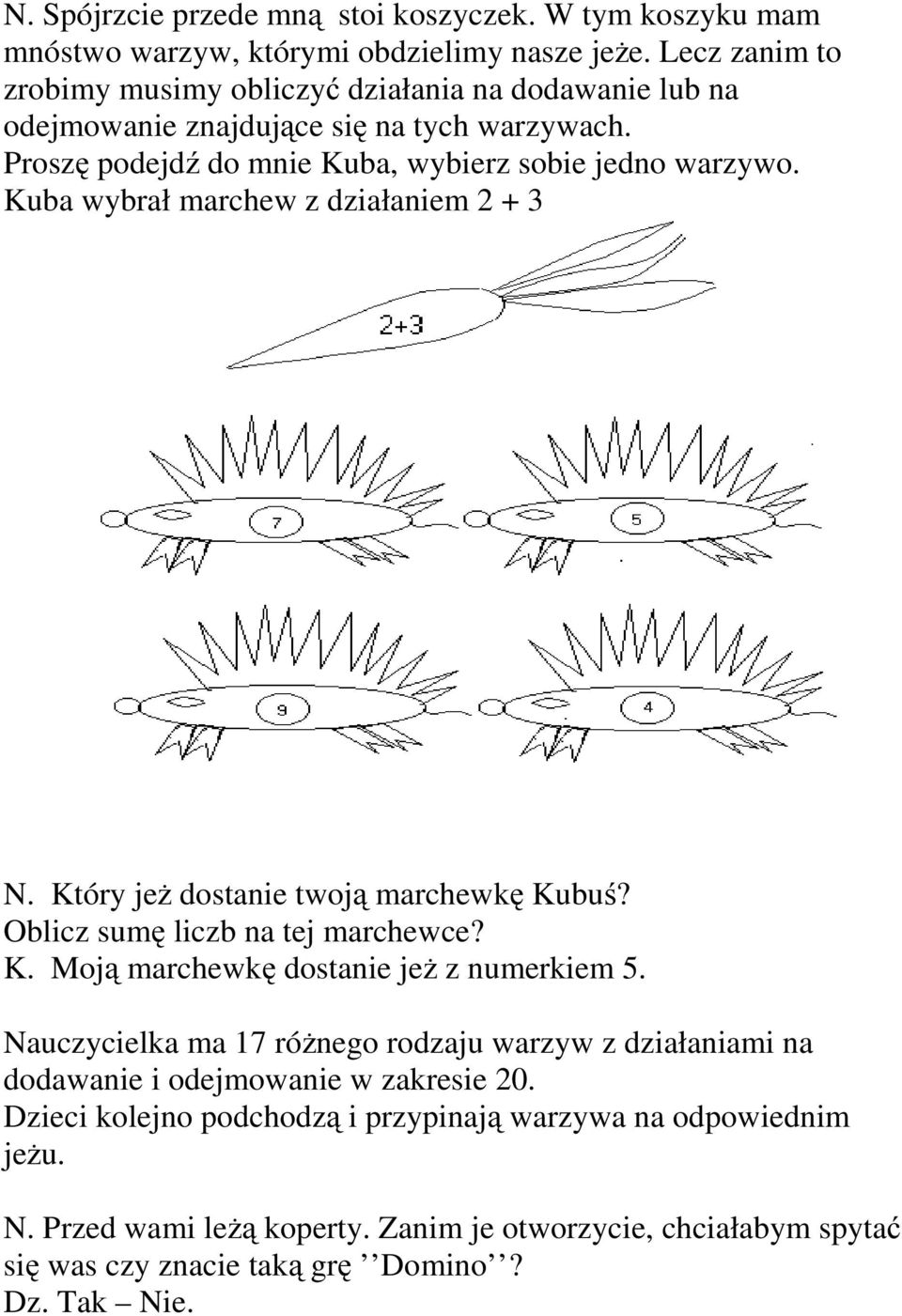 Kuba wybrał marchew z działaniem 2 + 3 N. Który jeż dostanie twoją marchewkę Kubuś? Oblicz sumę liczb na tej marchewce? K. Moją marchewkę dostanie jeż z numerkiem 5.