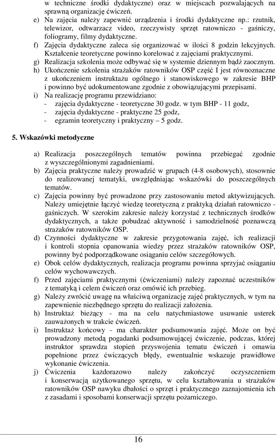 doskonalenia umiejętności, prowadzonego w OSP oraz w formie samokształcenia. m) Zagadnienia bezpieczeństwa i higieny pracy powinny być zintegrowane z tematyką szkolenia.