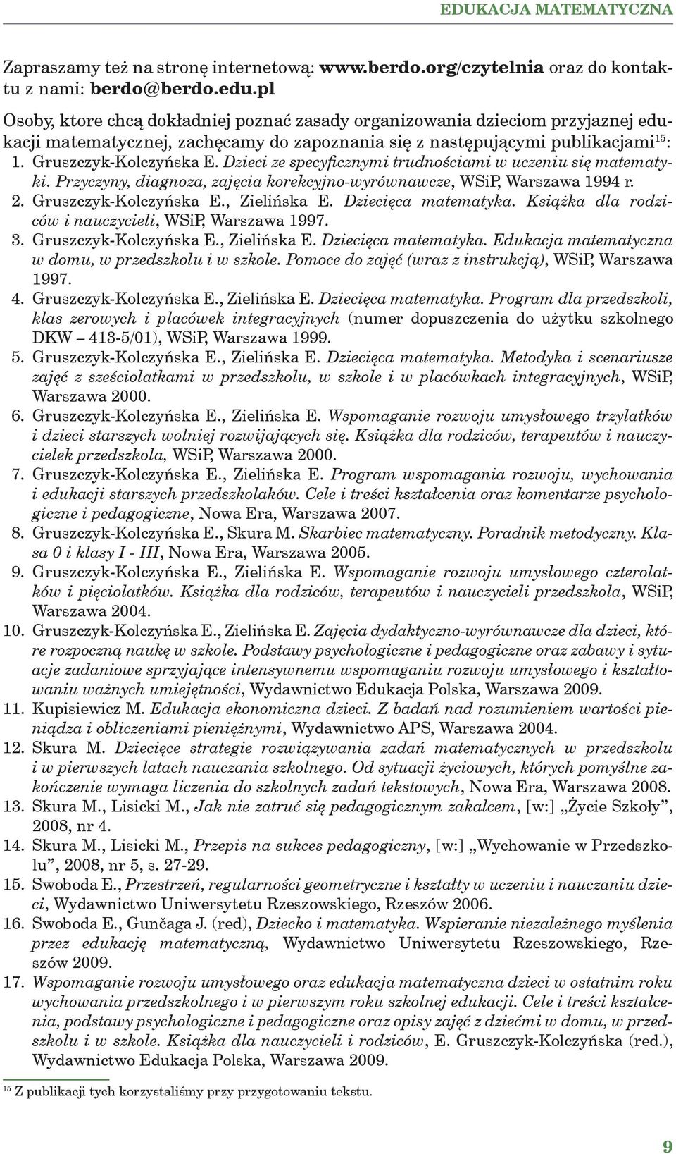 Dzieci ze specyficznymi trudnościami w uczeniu się matematyki. Przyczyny, diagnoza, zajęcia korekcyjno-wyrównawcze, WSiP, Warszawa 1994 r. 2. Gruszczyk-Kolczyńska E., Zielińska E.