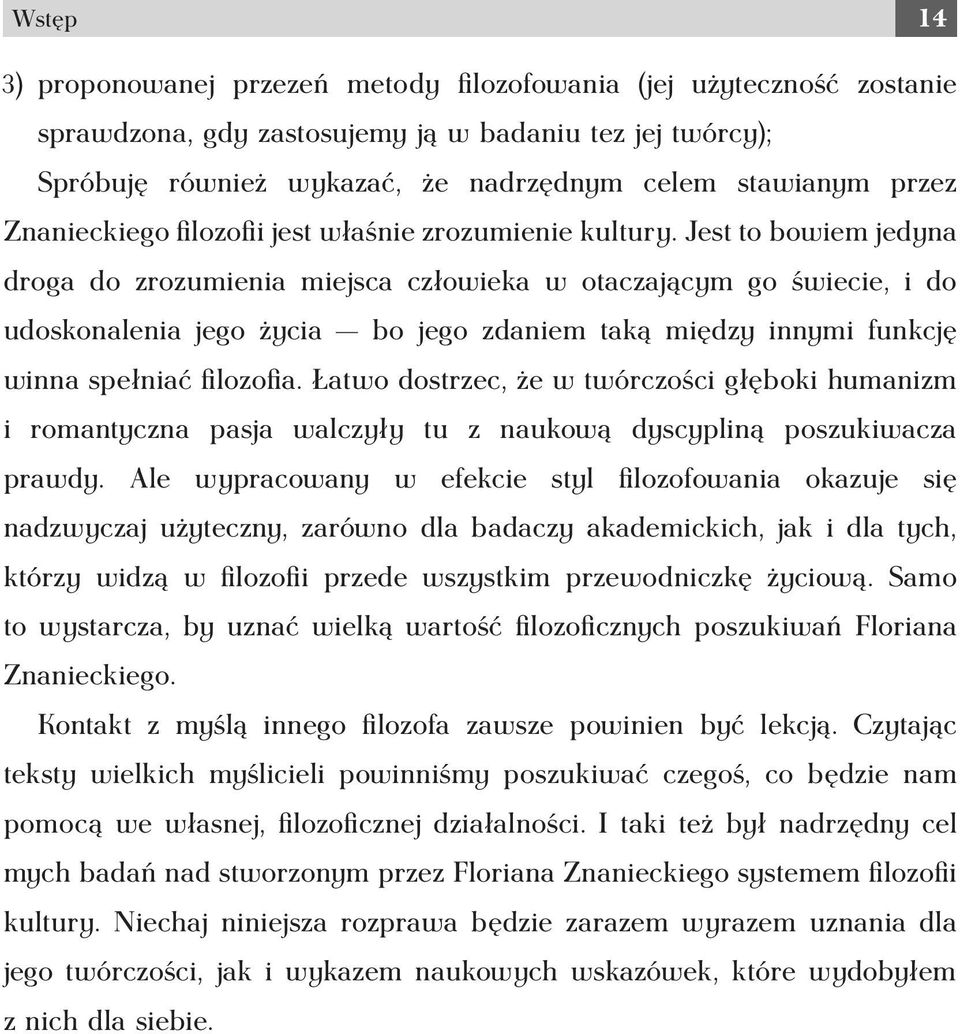 Jest to bowiem jedyna droga do zrozumienia miejsca człowieka w otaczającym go świecie, i do udoskonalenia jego życia bo jego zdaniem taką między innymi funkcję winna spełniać filozofia.