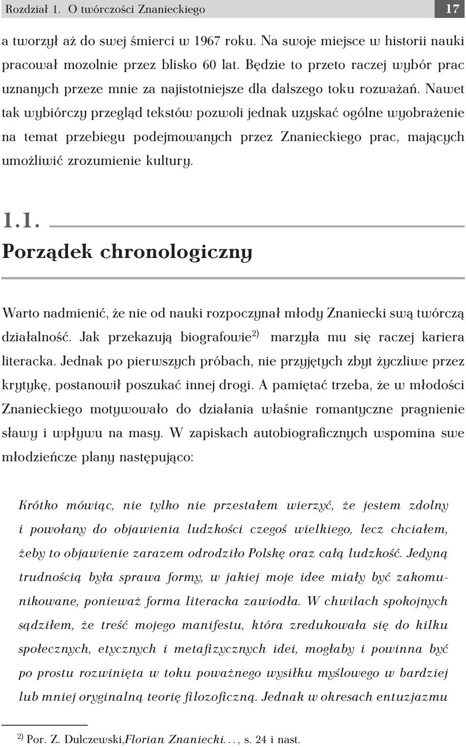 Nawet tak wybiórczy przegląd tekstów pozwoli jednak uzyskać ogólne wyobrażenie na temat przebiegu podejmowanych przez Znanieckiego prac, mających umożliwić zrozumienie kultury. 1.