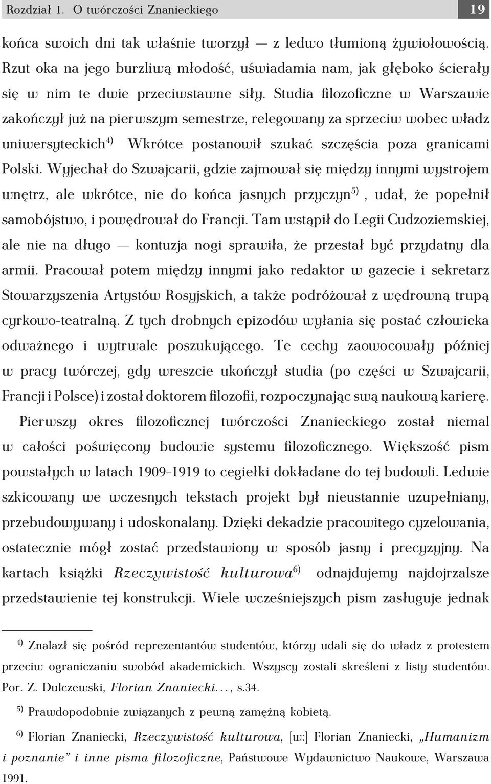Studia filozoficzne w Warszawie zakończył już na pierwszym semestrze, relegowany za sprzeciw wobec władz uniwersyteckich 4) Wkrótce postanowił szukać szczęścia poza granicami Polski.