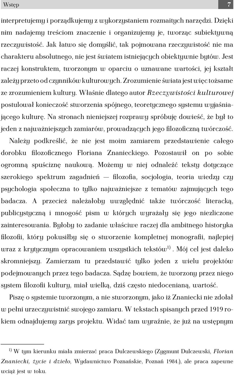 Jest raczej konstruktem, tworzonym w oparciu o uznawane wartości, jej kształt zależy przeto od czynników kulturowych. Zrozumienie świata jest więc tożsame ze zrozumieniem kultury.