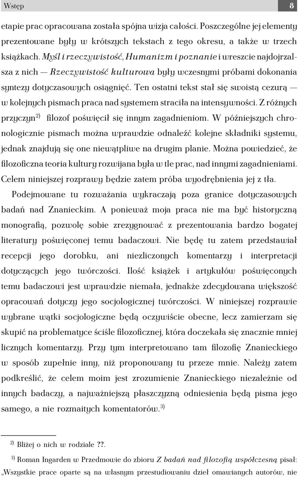 Ten ostatni tekst stał się swoistą cezurą w kolejnych pismach praca nad systemem straciła na intensywności. Z różnych przyczyn 2) filozof poświęcił się innym zagadnieniom.