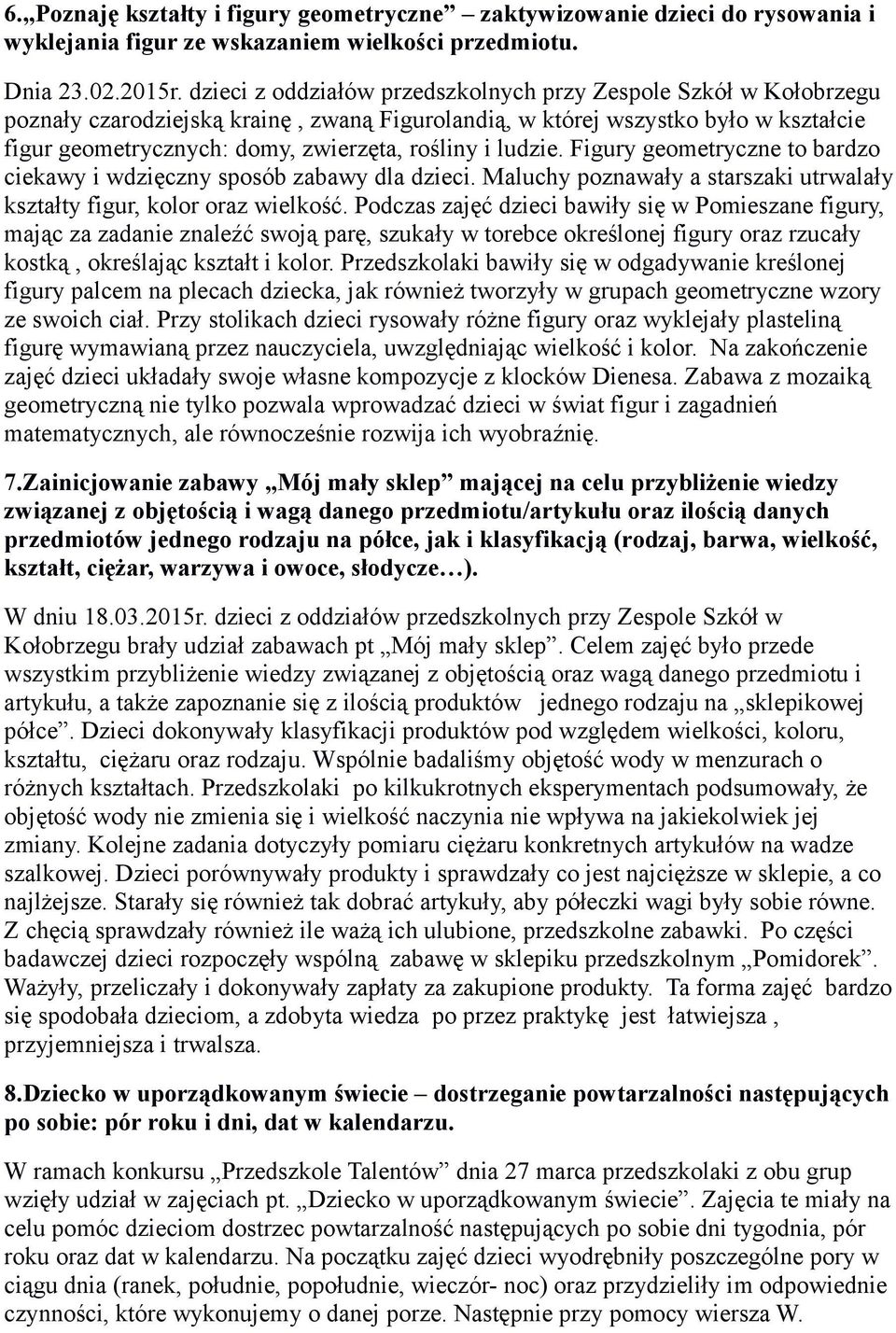 ludzie. Figury geometryczne to bardzo ciekawy i wdzięczny sposób zabawy dla dzieci. Maluchy poznawały a starszaki utrwalały kształty figur, kolor oraz wielkość.