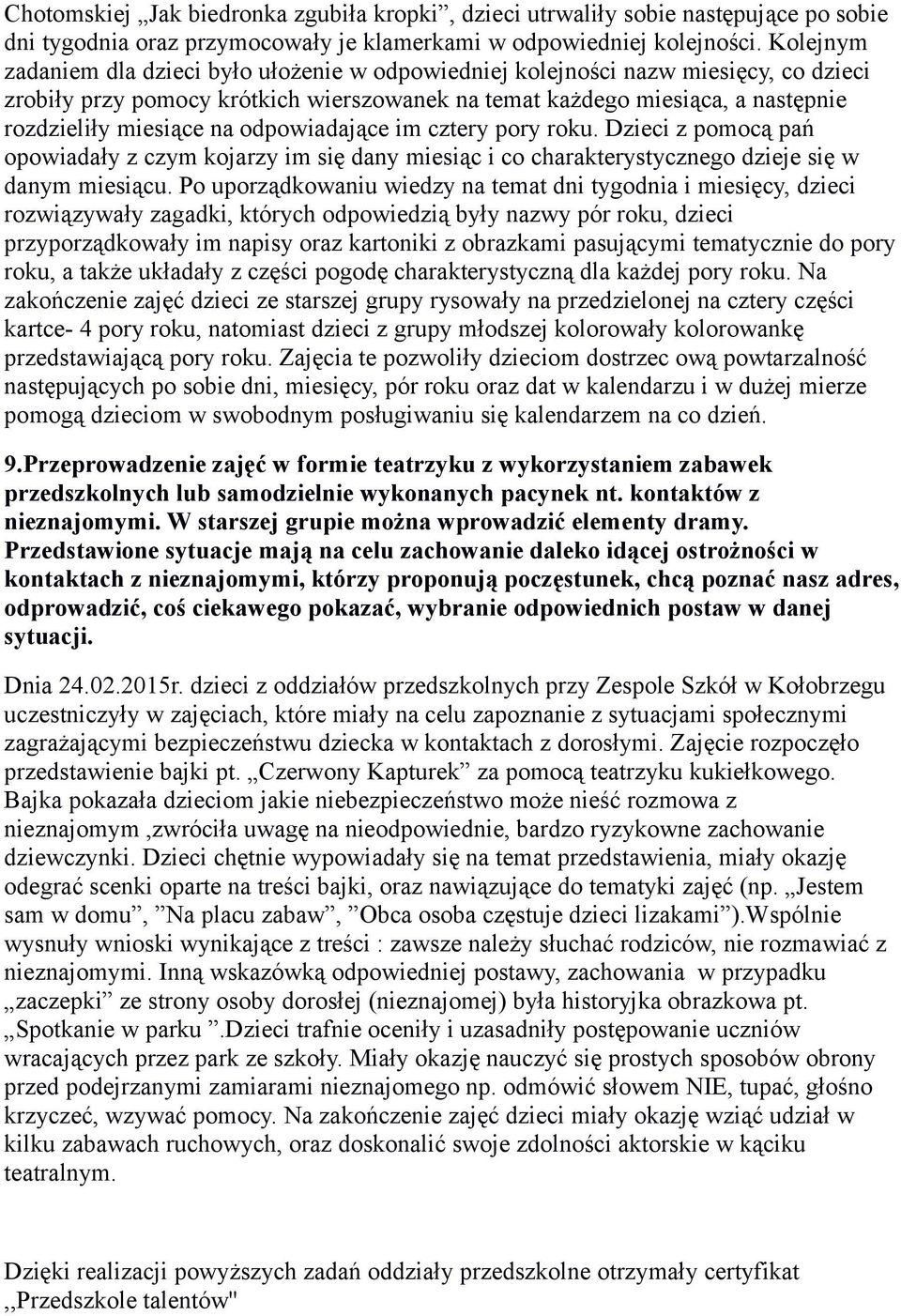 odpowiadające im cztery pory roku. Dzieci z pomocą pań opowiadały z czym kojarzy im się dany miesiąc i co charakterystycznego dzieje się w danym miesiącu.
