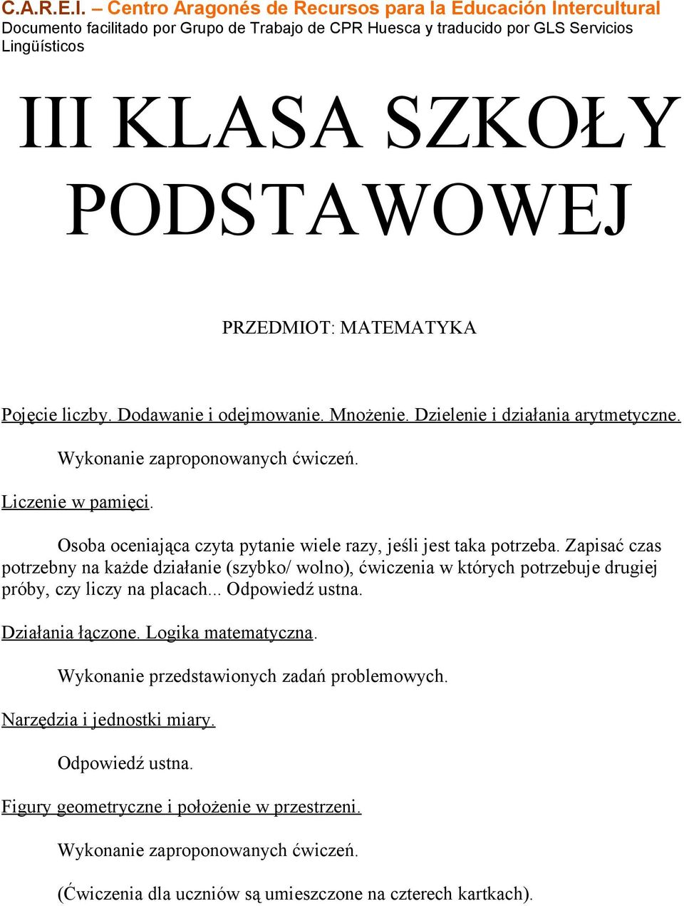 Zapisać czas potrzebny na każde działanie (szybko/ wolno), ćwiczenia w których potrzebuje drugiej próby, czy liczy na placach... Odpowiedź ustna. Działania łączone.