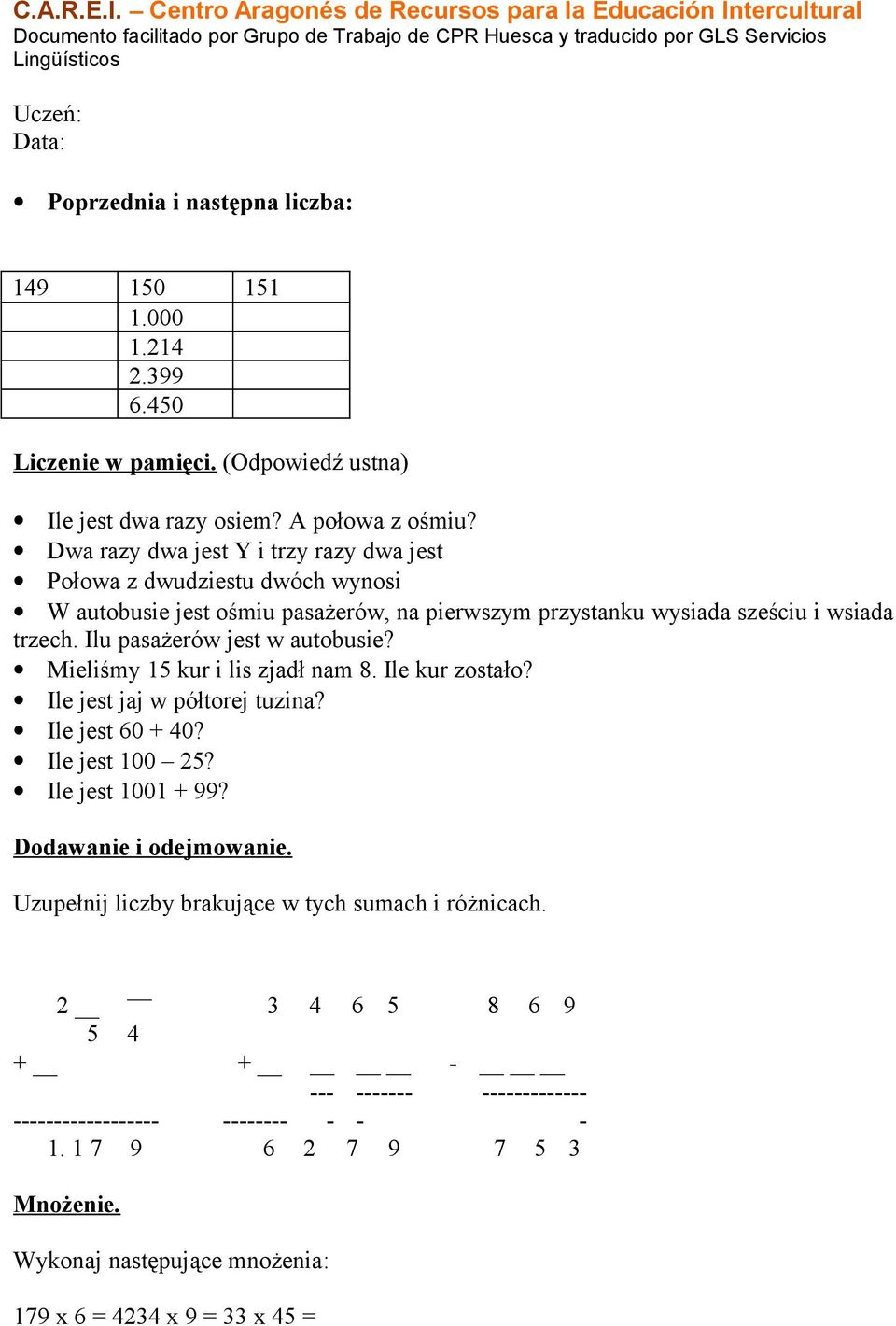 Ilu pasażerów jest w autobusie? Mieliśmy 15 kur i lis zjadł nam 8. Ile kur zostało? Ile jest jaj w półtorej tuzina? Ile jest 60 + 40? Ile jest 100 25? Ile jest 1001 + 99?
