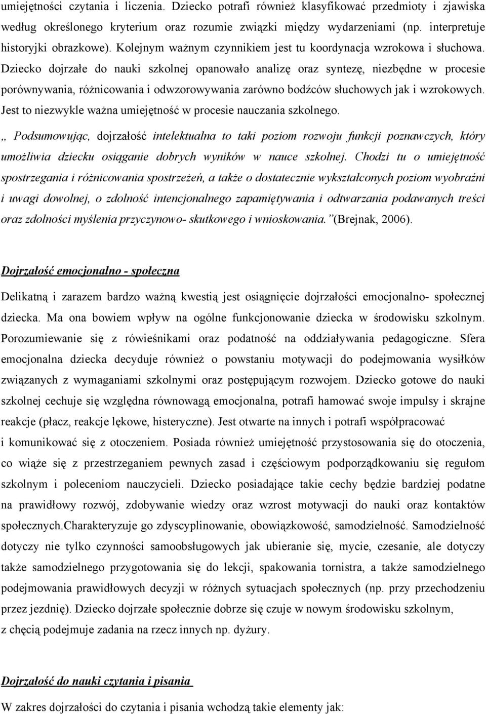 Dziecko dojrzałe do nauki szkolnej opanowało analizę oraz syntezę, niezbędne w procesie porównywania, różnicowania i odwzorowywania zarówno bodźców słuchowych jak i wzrokowych.