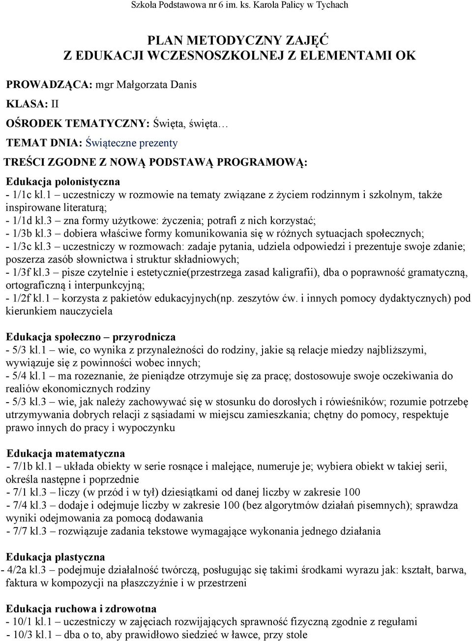 3 zna formy użytkowe: życzenia; potrafi z nich korzystać; - 1/3b kl.3 dobiera właściwe formy komunikowania się w różnych sytuacjach społecznych; - 1/3c kl.