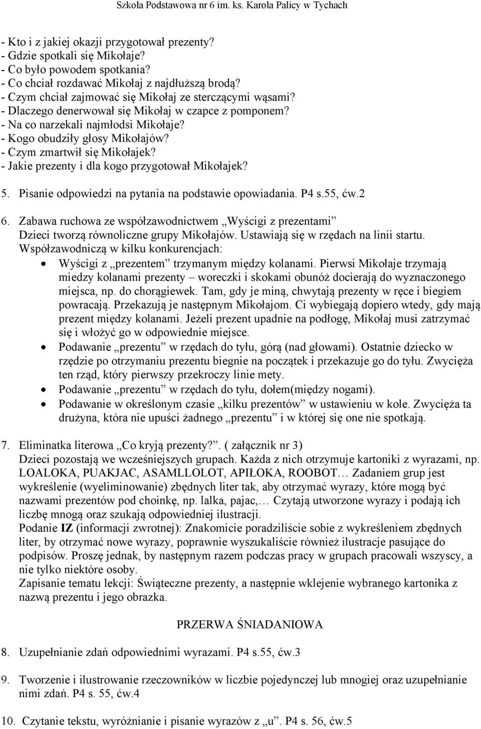 - Czym zmartwił się Mikołajek? - Jakie prezenty i dla kogo przygotował Mikołajek? 5. Pisanie odpowiedzi na pytania na podstawie opowiadania. P4 s.55, ćw.2 6.