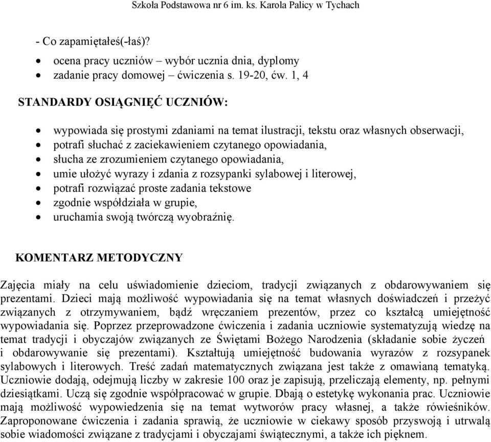 czytanego opowiadania, umie ułożyć wyrazy i zdania z rozsypanki sylabowej i literowej, potrafi rozwiązać proste zadania tekstowe zgodnie współdziała w grupie, uruchamia swoją twórczą wyobraźnię.