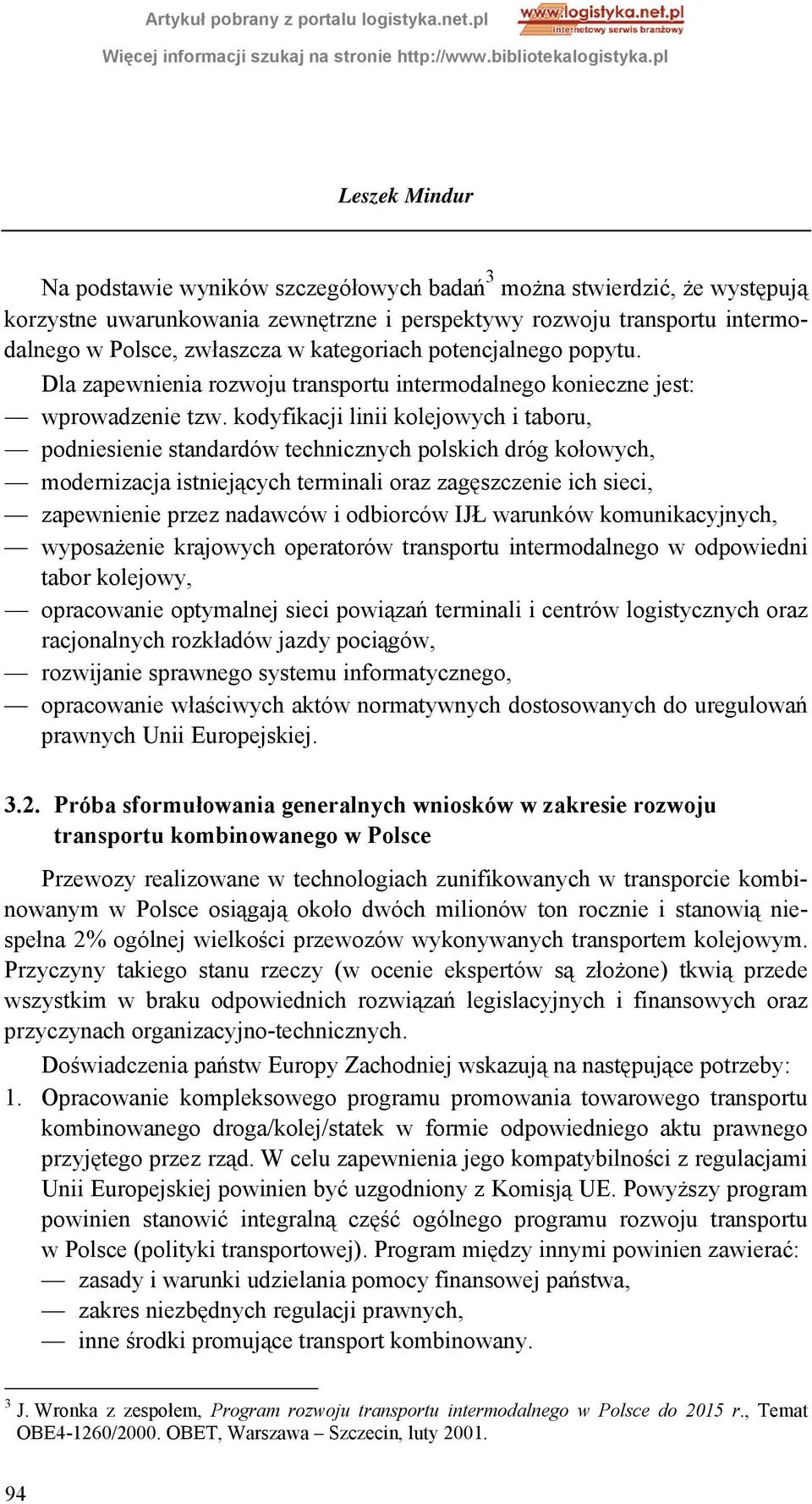 kodyfikacji linii kolejowych i taboru, podniesienie standardów technicznych polskich dróg kołowych, modernizacja istniejących terminali oraz zagęszczenie ich sieci, zapewnienie przez nadawców i