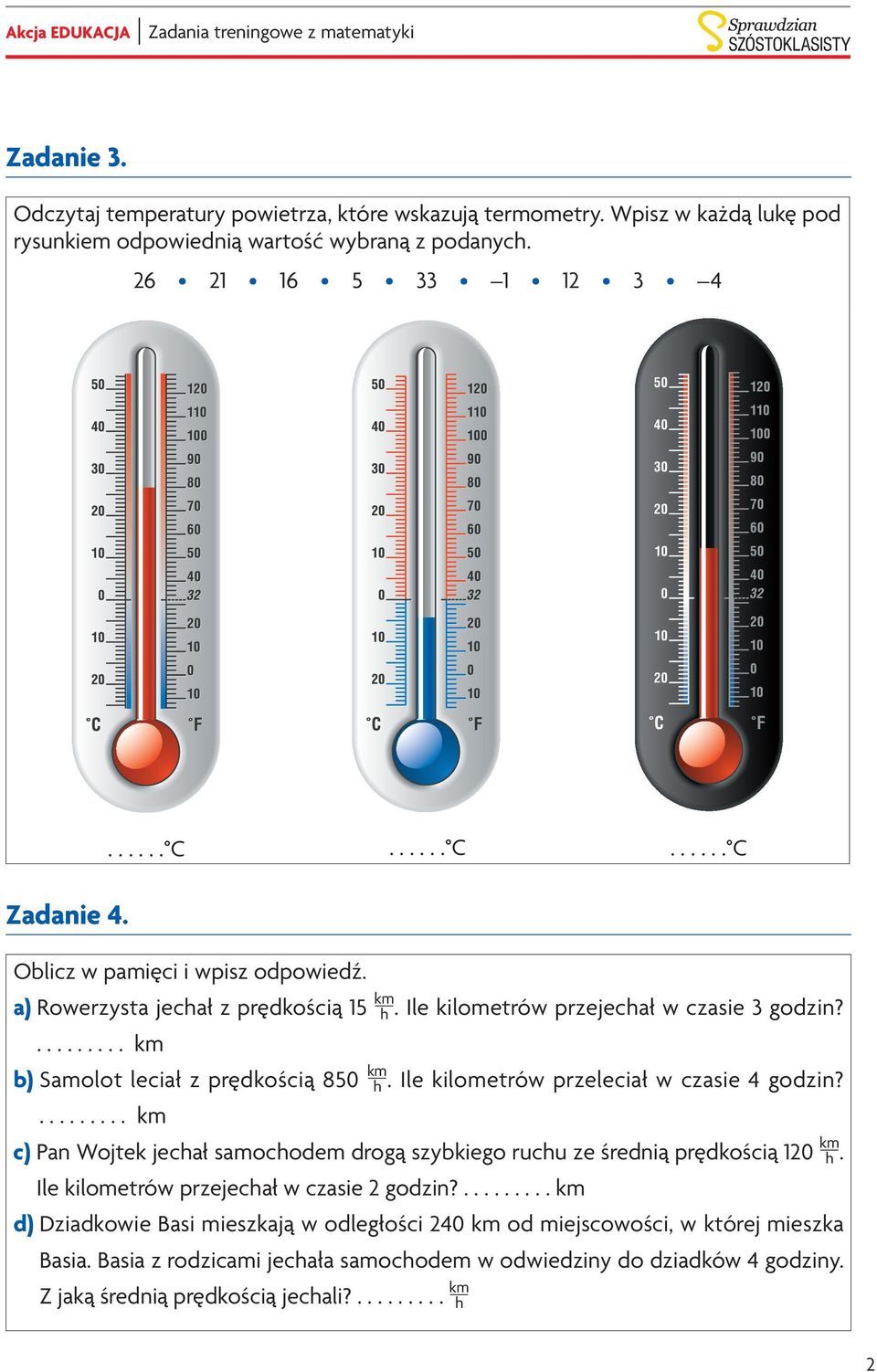 Ile kilometrów przeleciał w czasie 4 godzin?......... km c) Pan Wojtek jechał samochodem drogą szybkiego ruchu ze średnią prędkością 120 km h. Ile kilometrów przejechał w czasie 2 godzin?