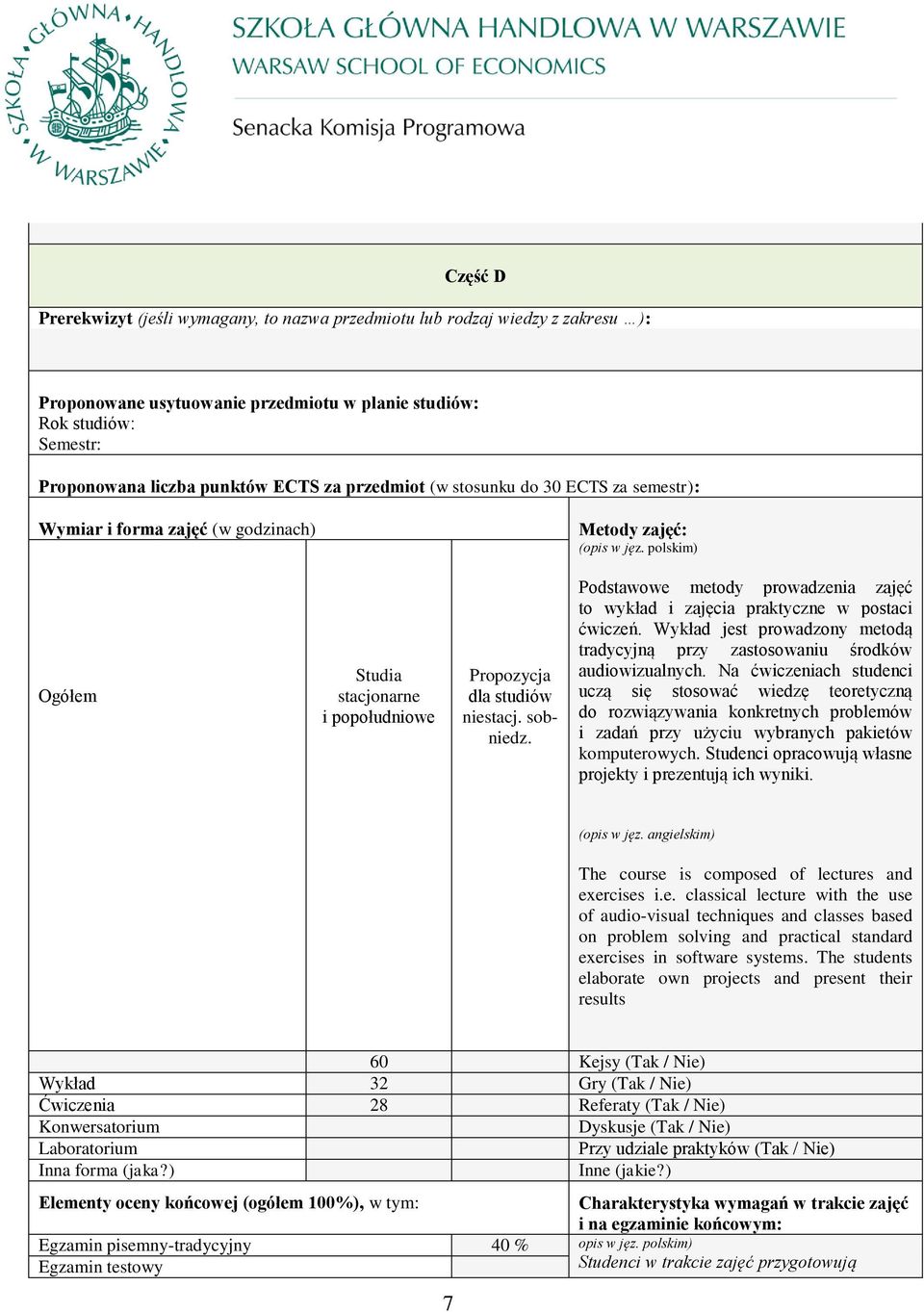 Podstawowe metody prowadzenia zajęć to wykład i zajęcia praktyczne w postaci ćwiczeń. Wykład jest prowadzony metodą tradycyjną przy zastosowaniu środków audiowizualnych.