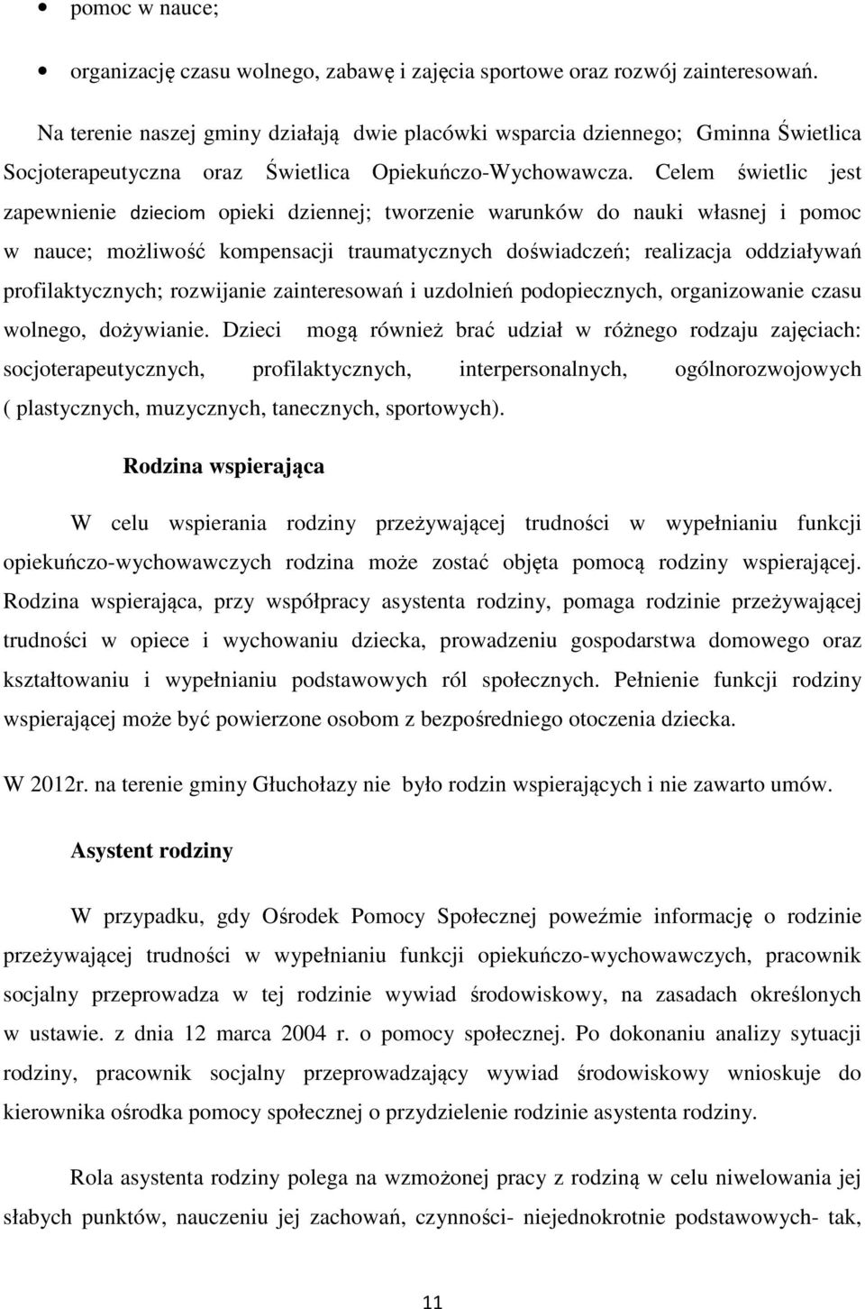 Celem świetlic jest zapewnienie dzieciom opieki dziennej; tworzenie warunków do nauki własnej i pomoc w nauce; możliwość kompensacji traumatycznych doświadczeń; realizacja oddziaływań