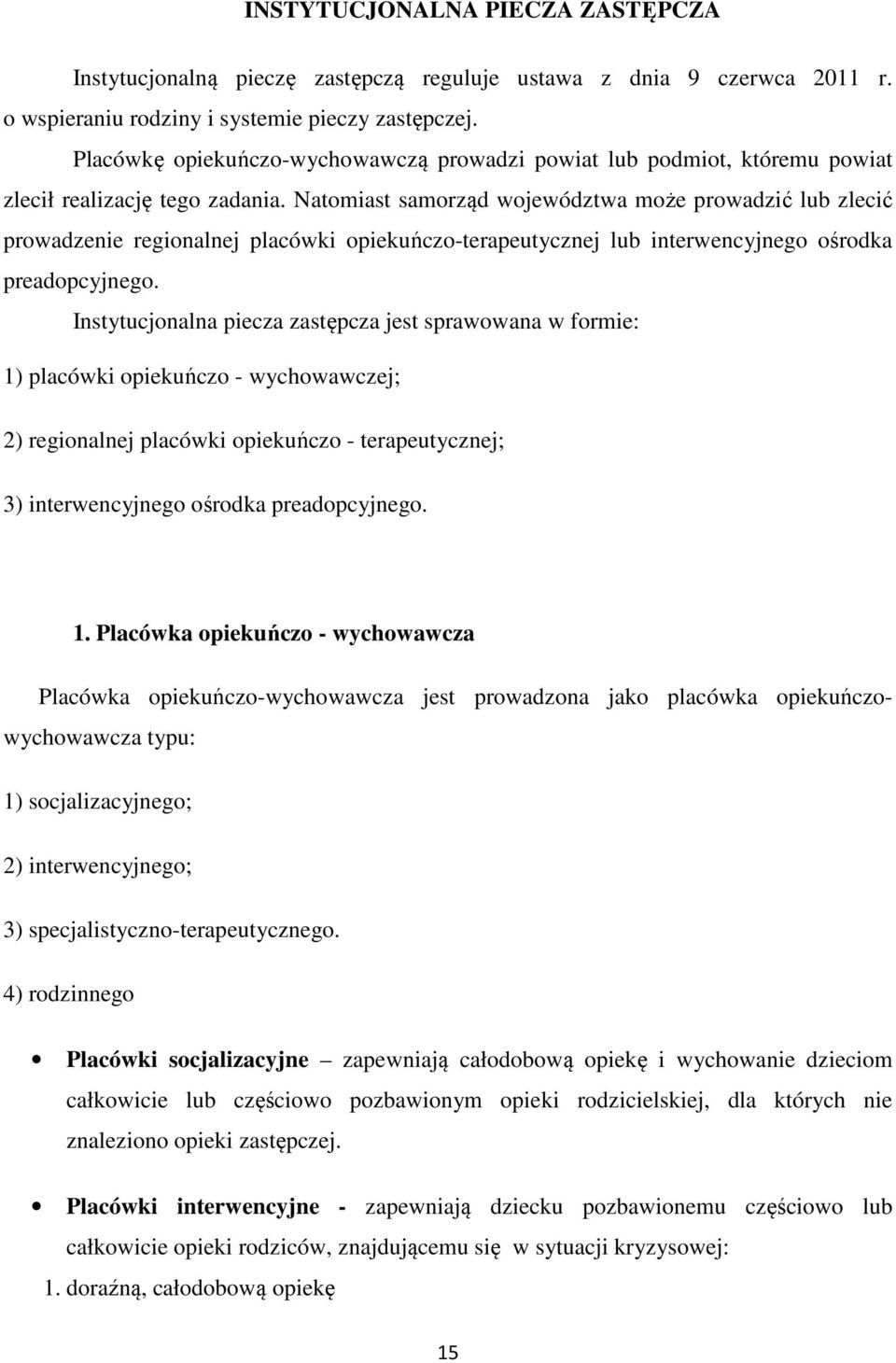 Natomiast samorząd województwa może prowadzić lub zlecić prowadzenie regionalnej placówki opiekuńczo-terapeutycznej lub interwencyjnego ośrodka preadopcyjnego.