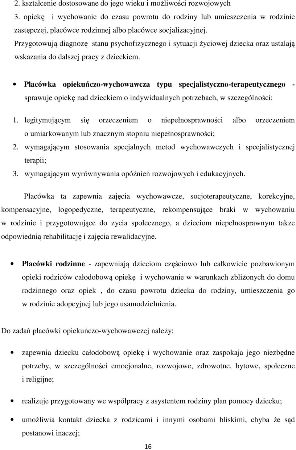 Przygotowują diagnozę stanu psychofizycznego i sytuacji życiowej dziecka oraz ustalają wskazania do dalszej pracy z dzieckiem.