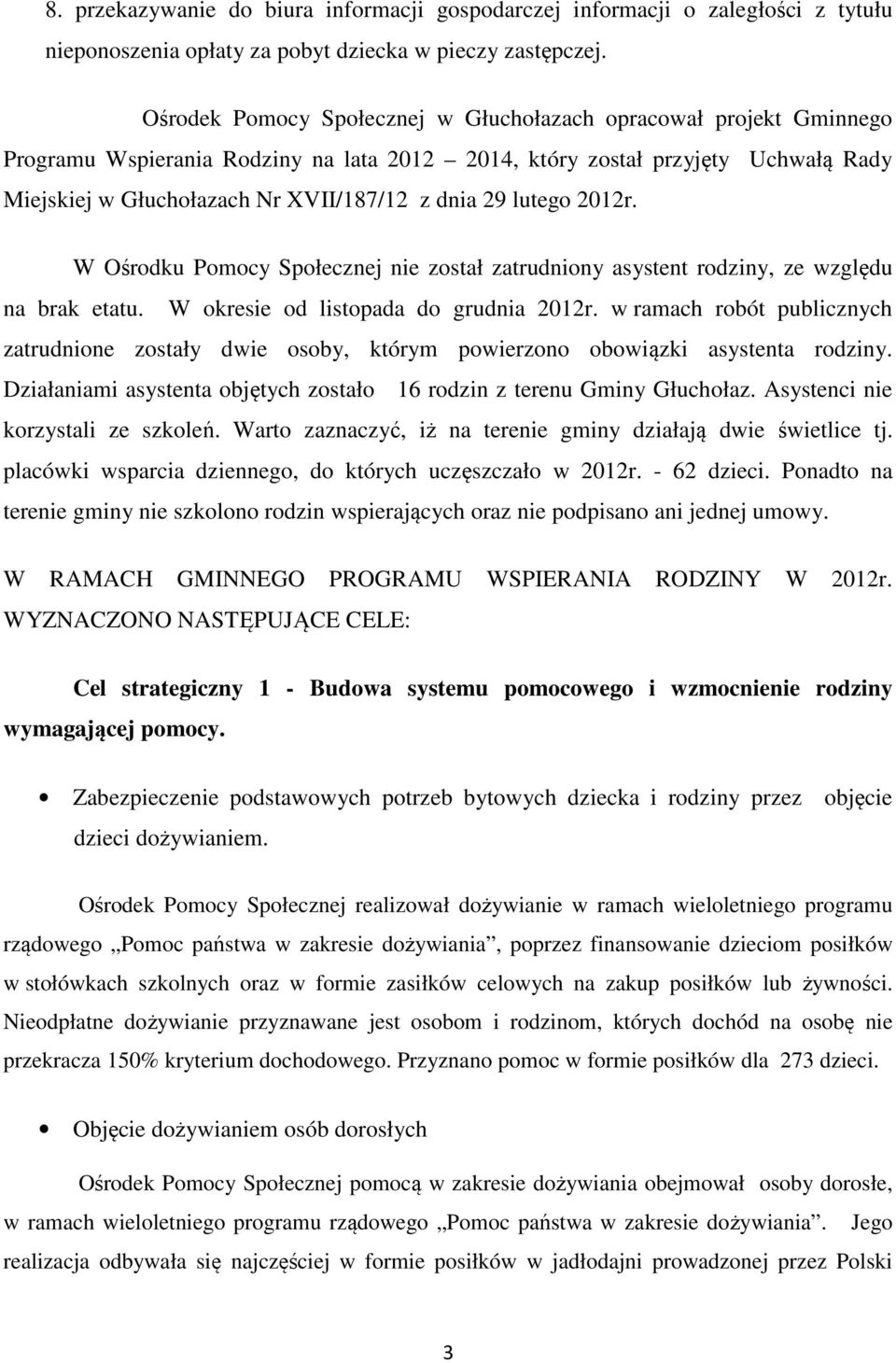 W Ośrodku Pomocy Społecznej nie został zatrudniony asystent rodziny, ze względu na brak etatu. W okresie od listopada do grudnia 2012r.