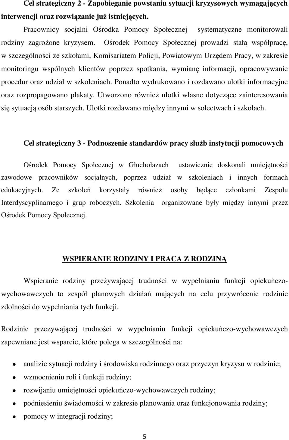 Ośrodek Pomocy Społecznej prowadzi stałą współpracę, w szczególności ze szkołami, Komisariatem Policji, Powiatowym Urzędem Pracy, w zakresie monitoringu wspólnych klientów poprzez spotkania, wymianę