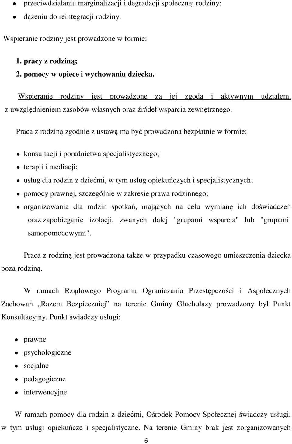 Praca z rodziną zgodnie z ustawą ma być prowadzona bezpłatnie w formie: konsultacji i poradnictwa specjalistycznego; terapii i mediacji; usług dla rodzin z dziećmi, w tym usług opiekuńczych i