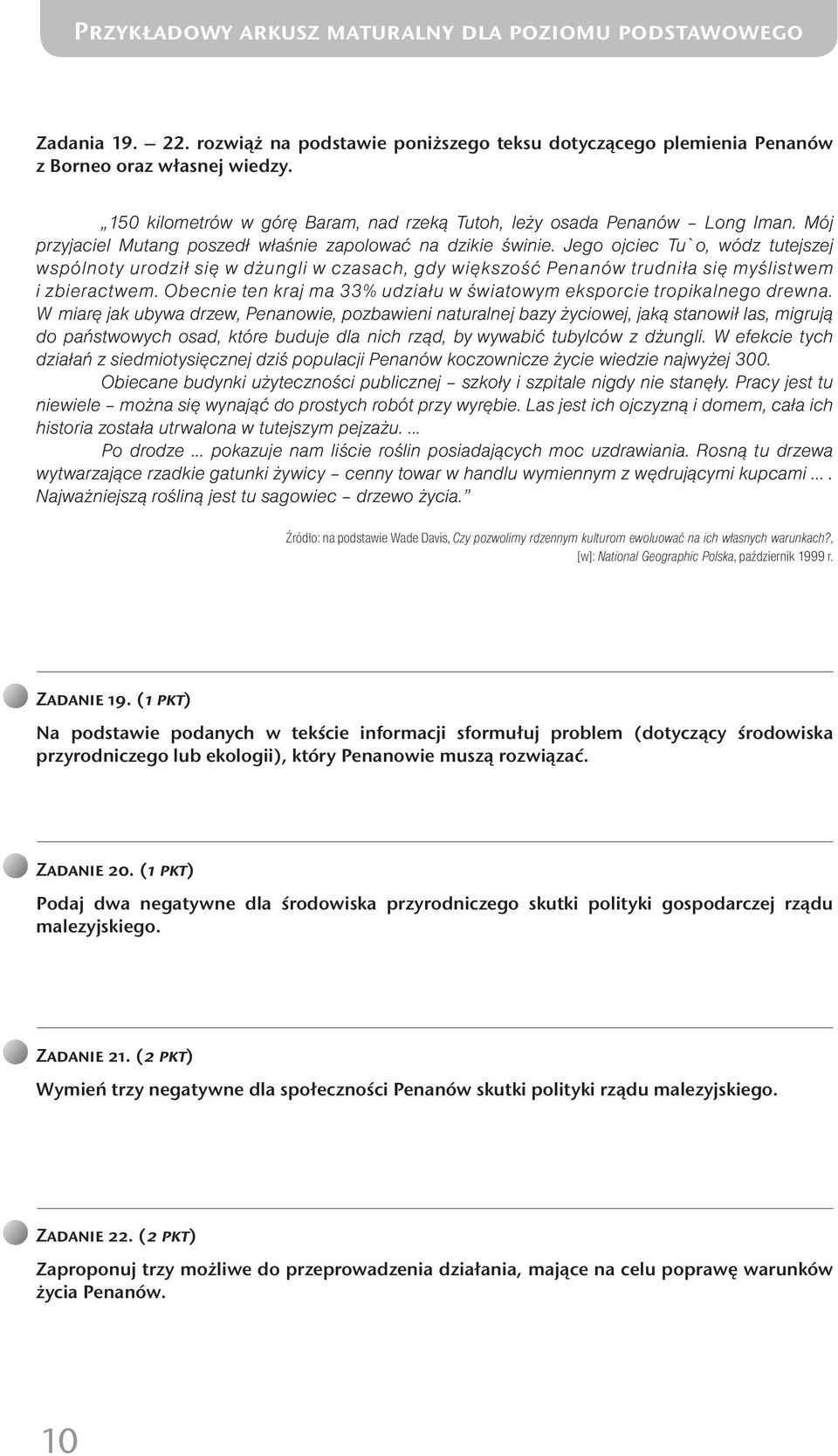 Jego ojciec Tu`o, wódz tutejszej wspólnoty urodził się w dżungli w czasach, gdy większość Penanów trudniła się myślistwem i zbieractwem.