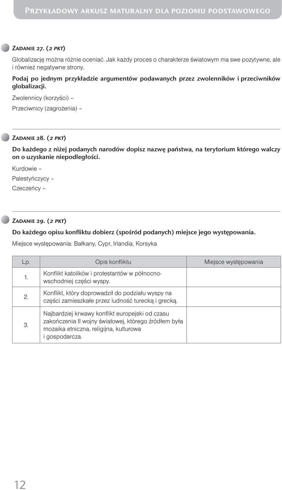 (2 pkt) Do każdego z niżej podanych narodów dopisz nazwę państwa, na terytorium którego walczy on o uzyskanie niepodległości. Kurdowie Palestyńczycy Czeczeńcy Zadanie 29.