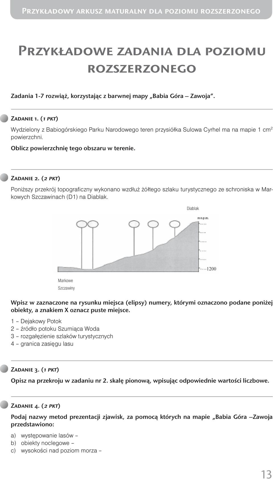 (2 pkt) Poniższy przekrój topograficzny wykonano wzdłuż żółtego szlaku turystycznego ze schroniska w Markowych Szczawinach (D) na Diablak.