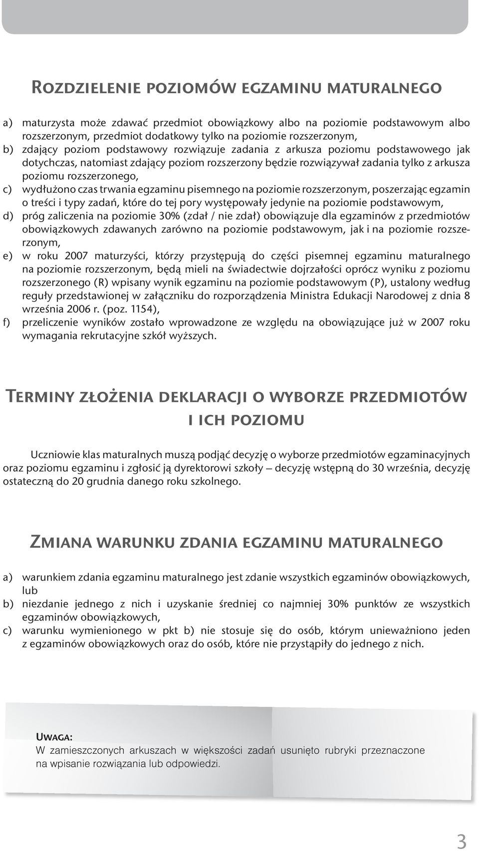 rozwiązywał zadania tylko z arkusza poziomu rozszerzonego, c) wydłużono czas trwania egzaminu pisemnego na poziomie rozszerzonym, poszerzając egzamin o treści i typy zadań, które do tej pory