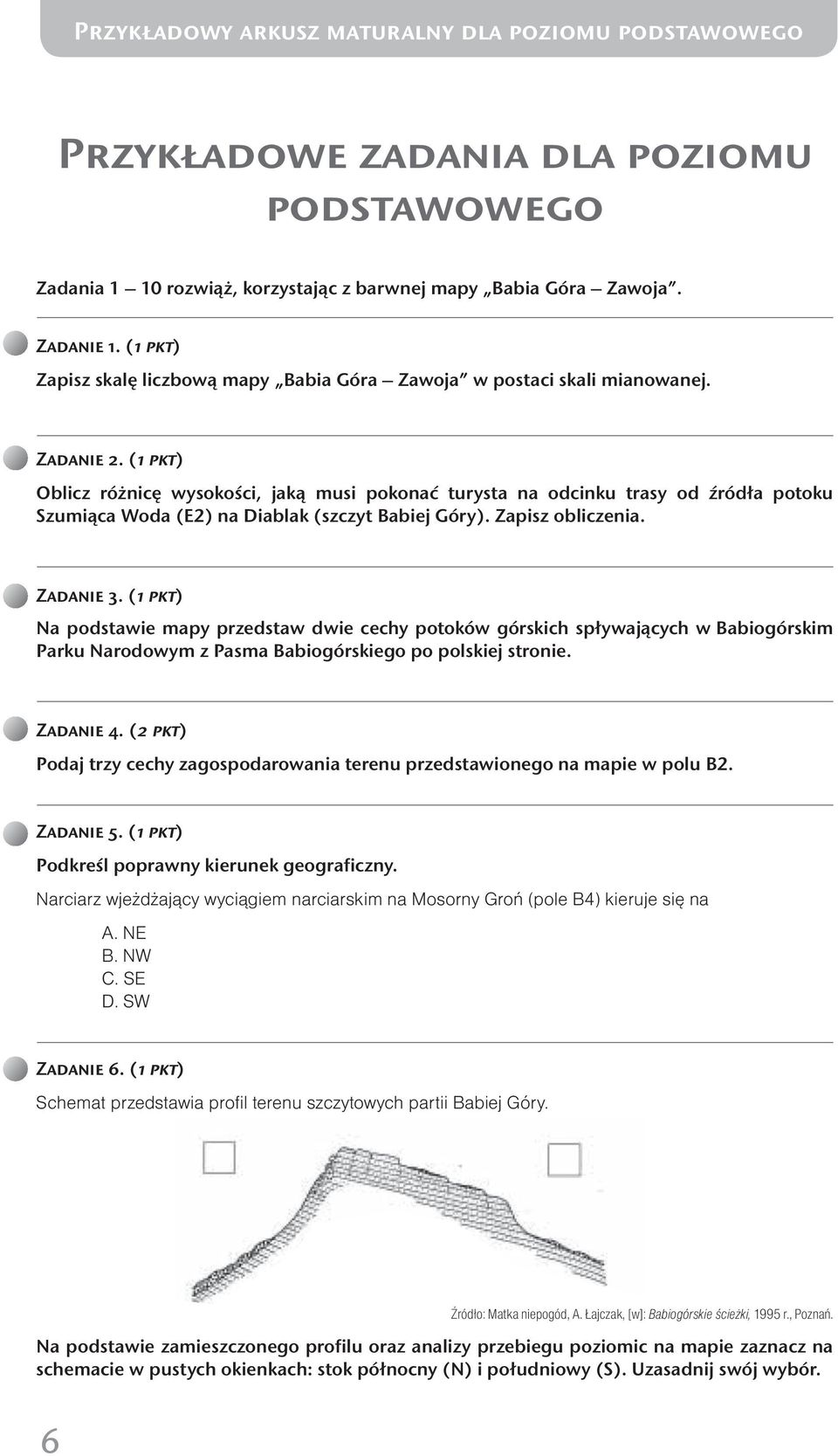 () Oblicz różnicę wysokości, jaką musi pokonać turysta na odcinku trasy od źródła potoku Szumiąca Woda (E2) na Diablak (szczyt Babiej Góry). Zapisz obliczenia. Zadanie 3.