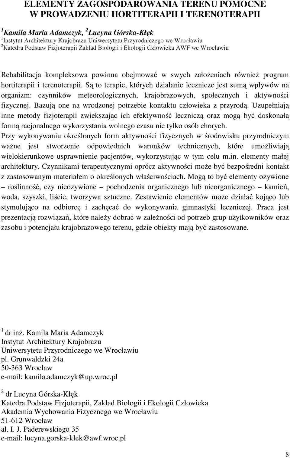 terenoterapii. Są to terapie, których działanie lecznicze jest sumą wpływów na organizm: czynników meteorologicznych, krajobrazowych, społecznych i aktywności fizycznej.