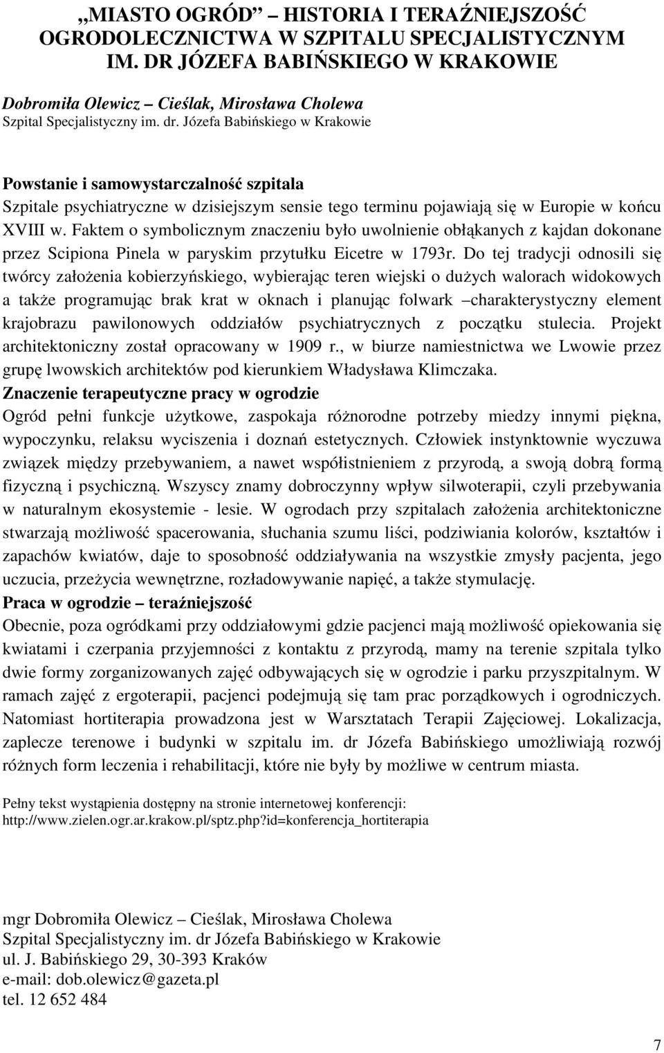 Faktem o symbolicznym znaczeniu było uwolnienie obłąkanych z kajdan dokonane przez Scipiona Pinela w paryskim przytułku Eicetre w 1793r.