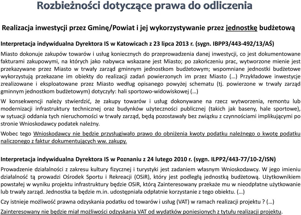 IBPP3/443-492/13/AŚ) Miasto dokonuje zakupów towarów i usług koniecznych do przeprowadzenia danej inwestycji, co jest dokumentowane fakturami zakupowymi, na których jako nabywca wskazane jest Miasto;