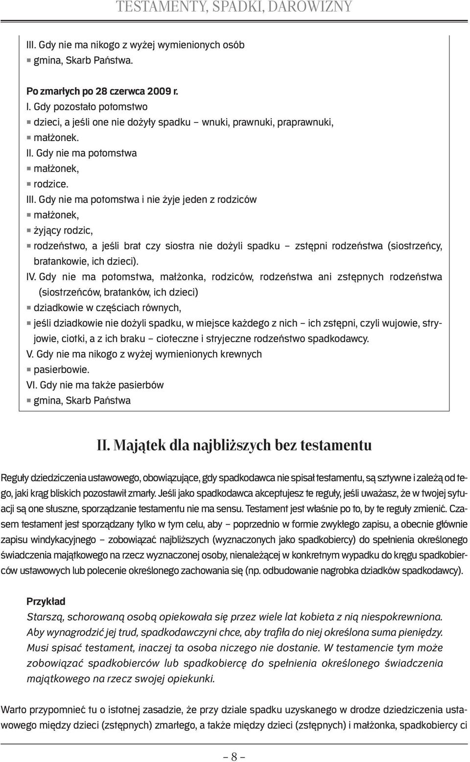 Gdy nie ma potomstwa i nie żyje jeden z rodziców małżonek, żyjący rodzic, rodzeństwo, a jeśli brat czy siostra nie dożyli spadku zstępni rodzeństwa (siostrzeńcy, bratankowie, ich dzieci). IV.