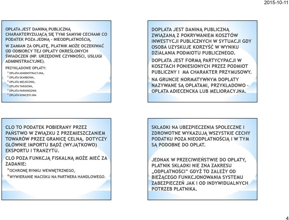 PRZYKŁADOWE OPŁATY: * OPŁATA ADMINISTRACYJNA, * OPŁATA SKARBOWA, * OPŁATA MIEJSCOWA, * OPŁATA TARGOWA, * OPŁATA PARKINGOWA * OPŁATA KONCESYJNA DOPŁATA JEST DANINĄ PUBLICZNĄ ZWIĄZANĄ Z POKRYWANIEM