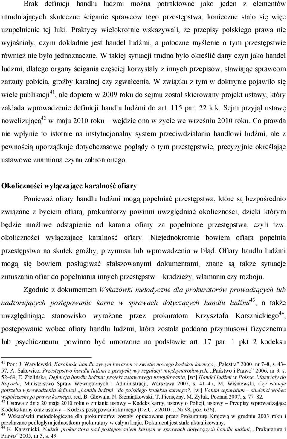 W takiej sytuacji trudno było określić dany czyn jako handel ludźmi, dlatego organy ścigania częściej korzystały z innych przepisów, stawiając sprawcom zarzuty pobicia, groźby karalnej czy zgwałcenia.