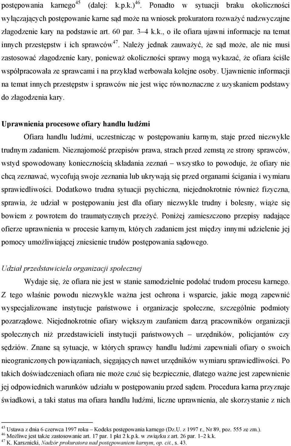 Należy jednak zauważyć, że sąd może, ale nie musi zastosować złagodzenie kary, ponieważ okoliczności sprawy mogą wykazać, że ofiara ściśle współpracowała ze sprawcami i na przykład werbowała kolejne