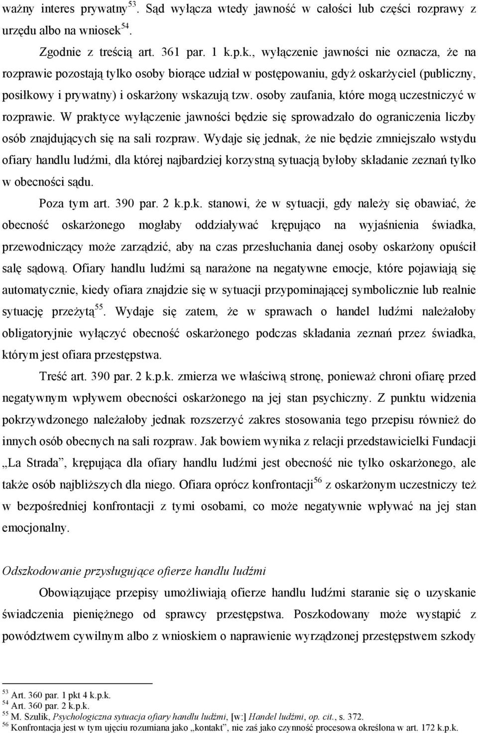 p.k., wyłączenie jawności nie oznacza, że na rozprawie pozostają tylko osoby biorące udział w postępowaniu, gdyż oskarżyciel (publiczny, posiłkowy i prywatny) i oskarżony wskazują tzw.