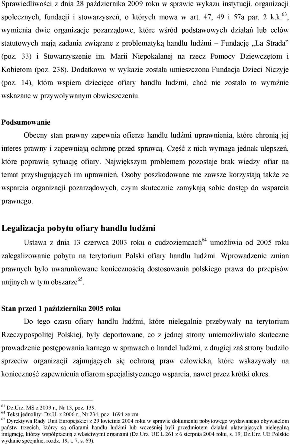 33) i Stowarzyszenie im. Marii Niepokalanej na rzecz Pomocy Dziewczętom i Kobietom (poz. 238). Dodatkowo w wykazie została umieszczona Fundacja Dzieci Niczyje (poz.