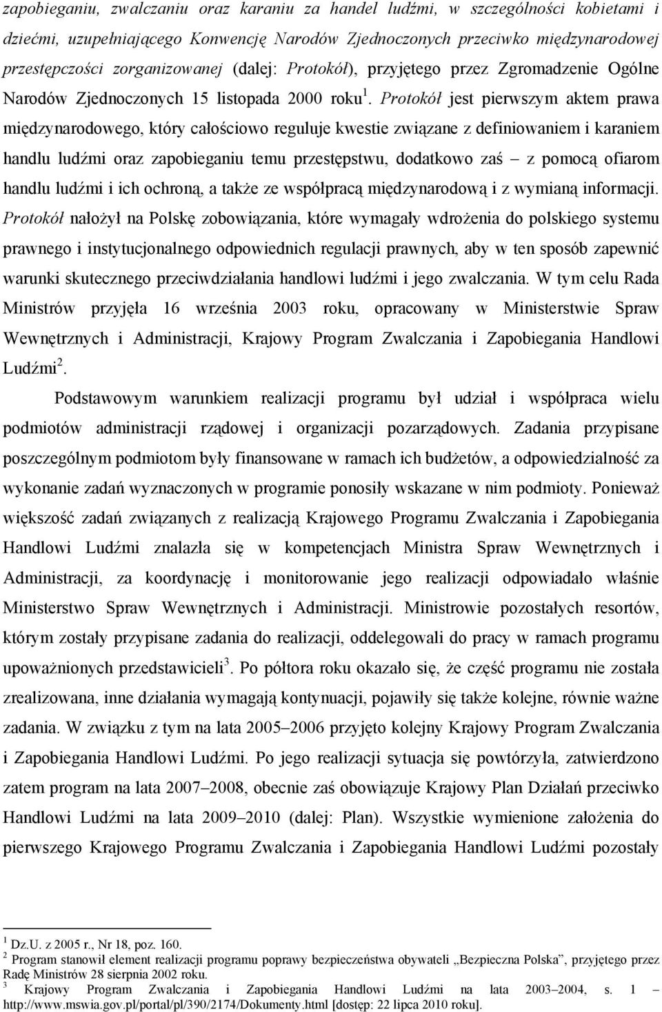 Protokół jest pierwszym aktem prawa międzynarodowego, który całościowo reguluje kwestie związane z definiowaniem i karaniem handlu ludźmi oraz zapobieganiu temu przestępstwu, dodatkowo zaś z pomocą