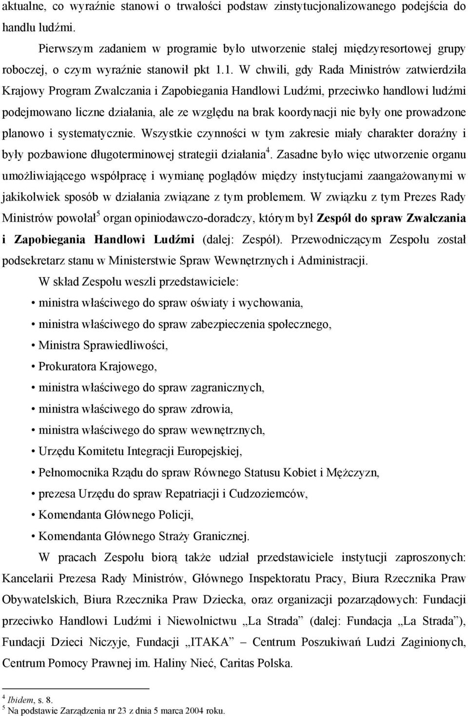 1. W chwili, gdy Rada Ministrów zatwierdziła Krajowy Program Zwalczania i Zapobiegania Handlowi Ludźmi, przeciwko handlowi ludźmi podejmowano liczne działania, ale ze względu na brak koordynacji nie