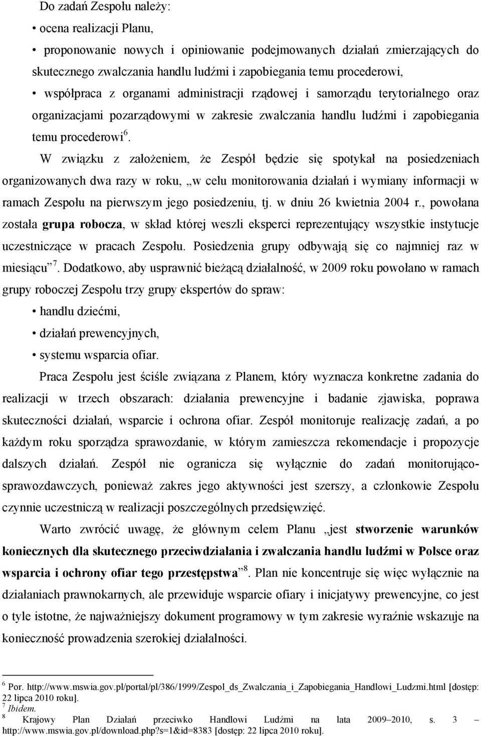 W związku z założeniem, że Zespół będzie się spotykał na posiedzeniach organizowanych dwa razy w roku, w celu monitorowania działań i wymiany informacji w ramach Zespołu na pierwszym jego