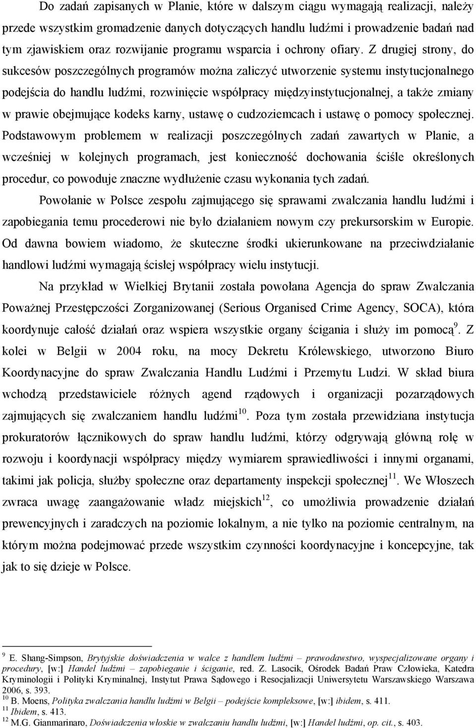 Z drugiej strony, do sukcesów poszczególnych programów można zaliczyć utworzenie systemu instytucjonalnego podejścia do handlu ludźmi, rozwinięcie współpracy międzyinstytucjonalnej, a także zmiany w